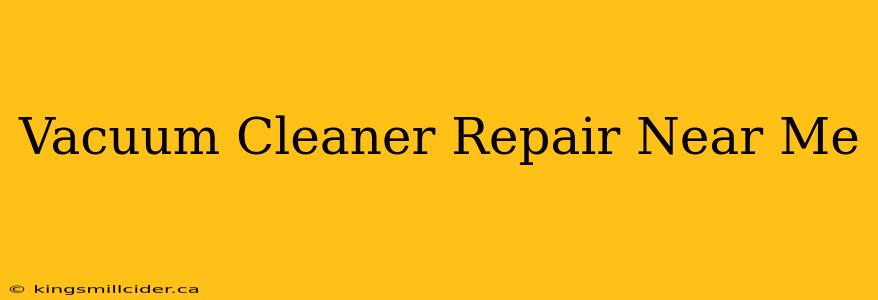 Vacuum Cleaner Repair Near Me