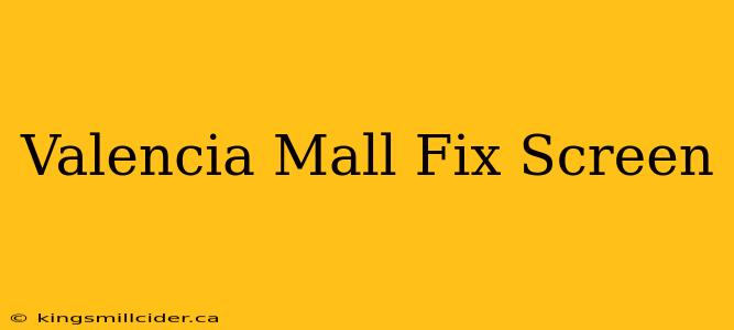 Valencia Mall Fix Screen