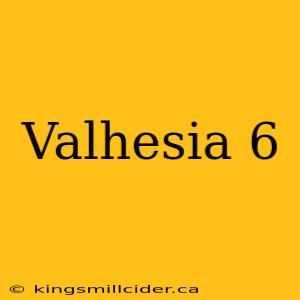 Valhesia 6