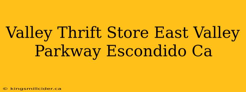 Valley Thrift Store East Valley Parkway Escondido Ca