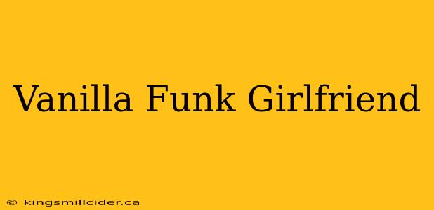 Vanilla Funk Girlfriend