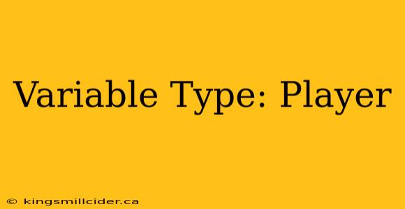 Variable Type: Player