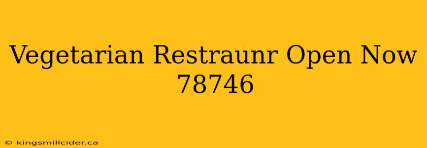 Vegetarian Restraunr Open Now 78746