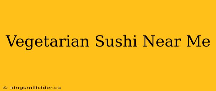 Vegetarian Sushi Near Me