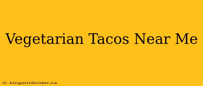 Vegetarian Tacos Near Me