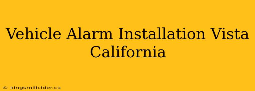 Vehicle Alarm Installation Vista California