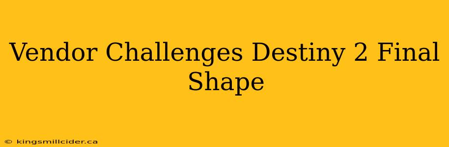 Vendor Challenges Destiny 2 Final Shape