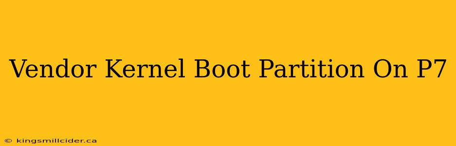 Vendor Kernel Boot Partition On P7