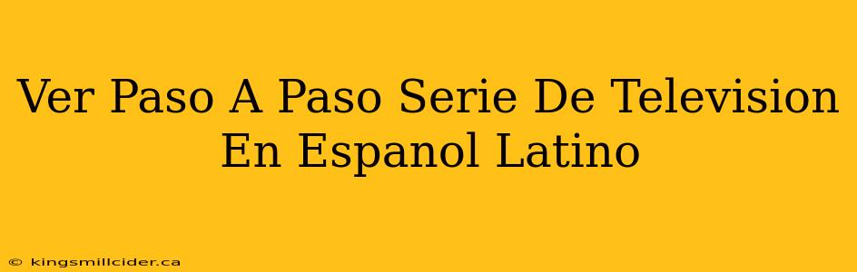 Ver Paso A Paso Serie De Television En Espanol Latino