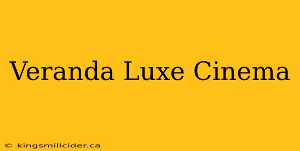 Veranda Luxe Cinema