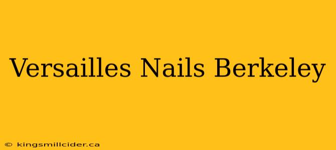 Versailles Nails Berkeley