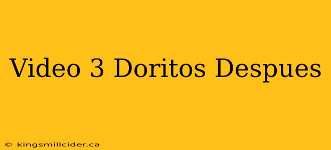 Video 3 Doritos Despues