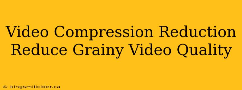 Video Compression Reduction Reduce Grainy Video Quality