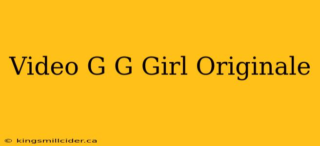 Video G G Girl Originale