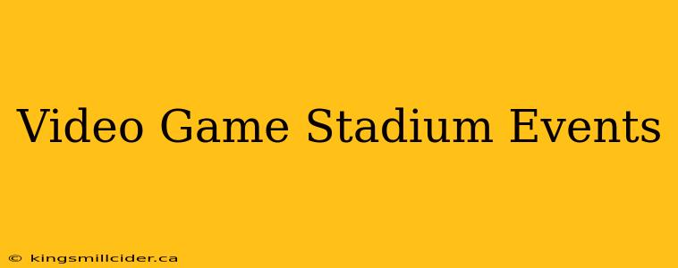 Video Game Stadium Events