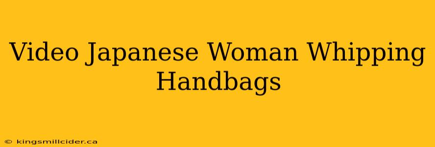 Video Japanese Woman Whipping Handbags