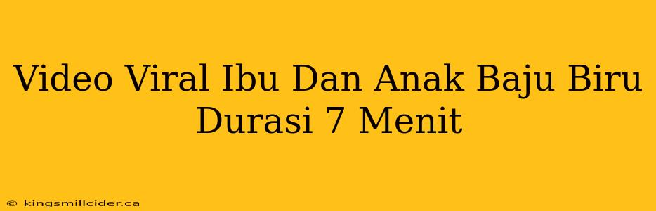 Video Viral Ibu Dan Anak Baju Biru Durasi 7 Menit