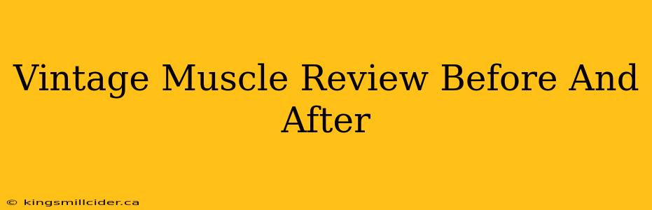 Vintage Muscle Review Before And After