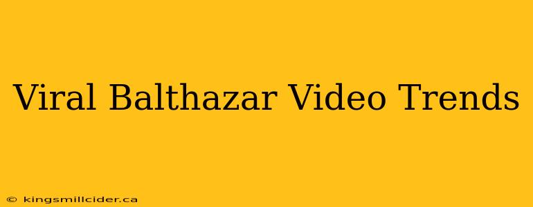 Viral Balthazar Video Trends