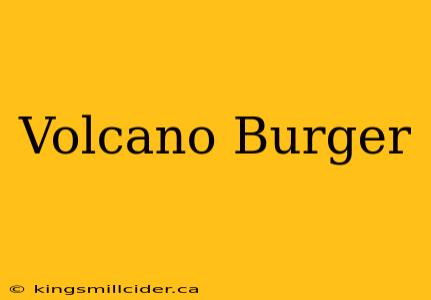 Volcano Burger