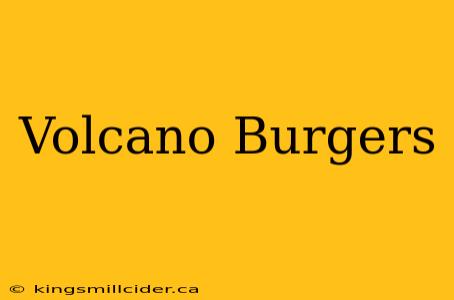 Volcano Burgers