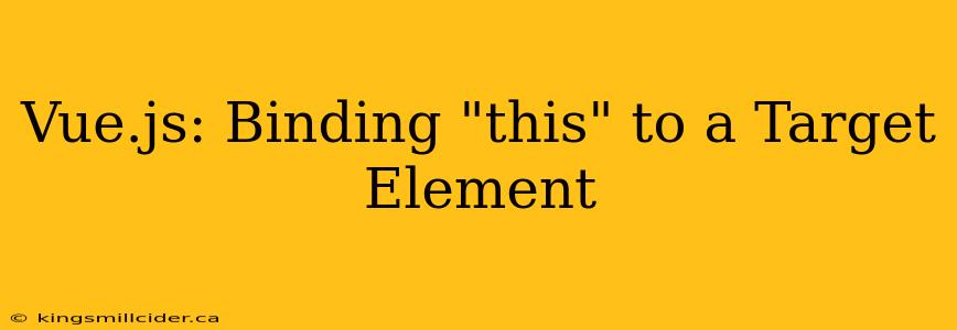 Vue.js: Binding "this" to a Target Element