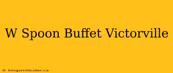 W Spoon Buffet Victorville