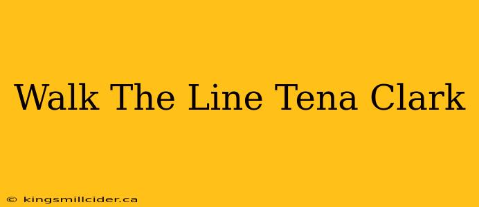 Walk The Line Tena Clark