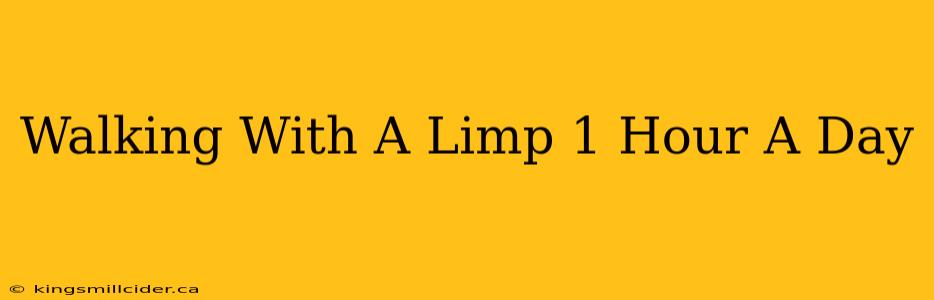 Walking With A Limp 1 Hour A Day