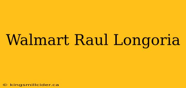 Walmart Raul Longoria