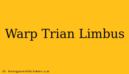 Warp Trian Limbus