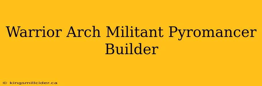 Warrior Arch Militant Pyromancer Builder