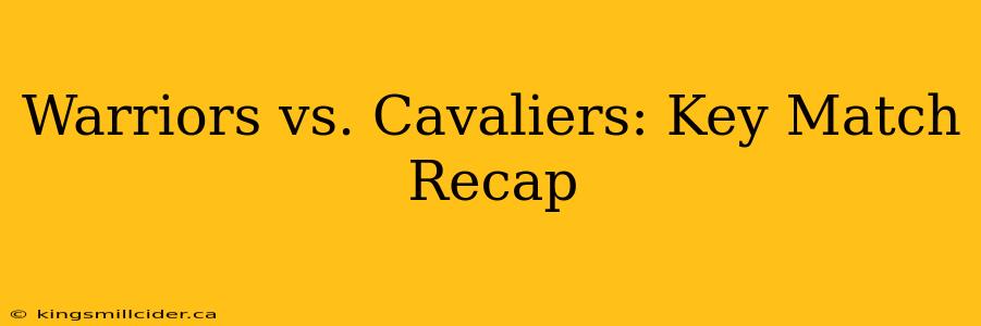 Warriors vs. Cavaliers: Key Match Recap