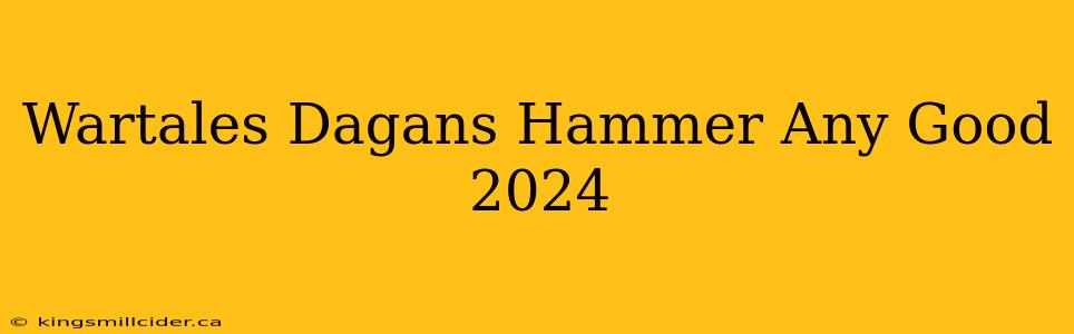 Wartales Dagans Hammer Any Good 2024