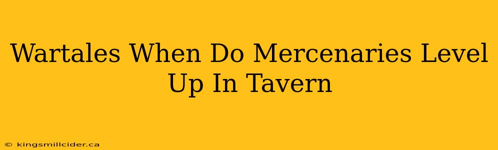 Wartales When Do Mercenaries Level Up In Tavern