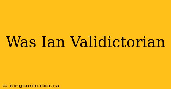 Was Ian Validictorian