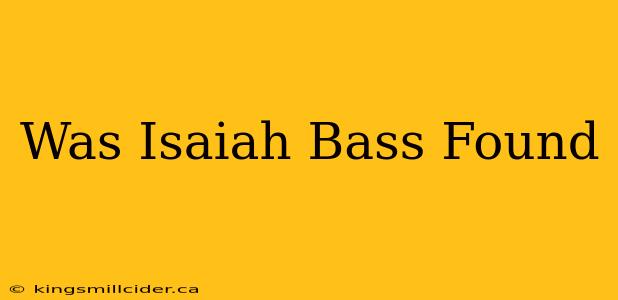 Was Isaiah Bass Found