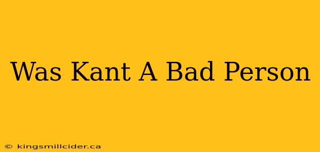 Was Kant A Bad Person