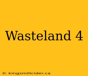 Wasteland 4