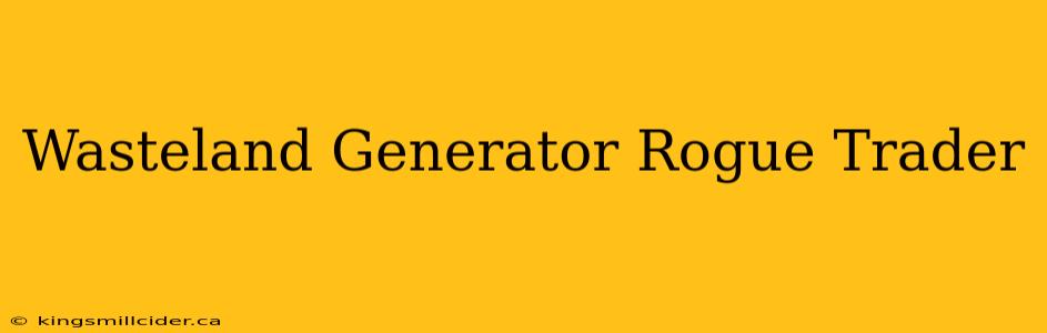 Wasteland Generator Rogue Trader