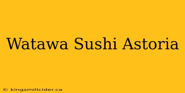 Watawa Sushi Astoria