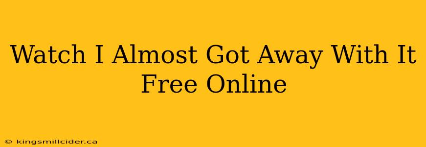 Watch I Almost Got Away With It Free Online