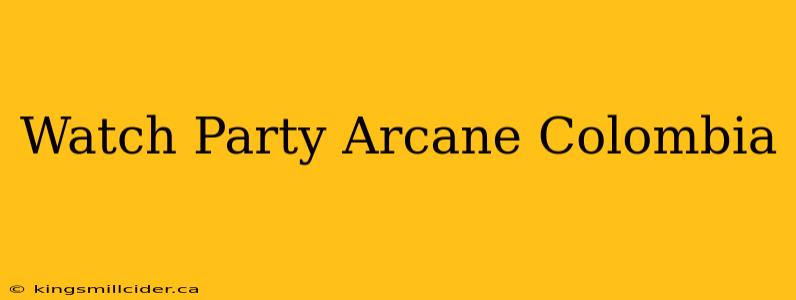 Watch Party Arcane Colombia