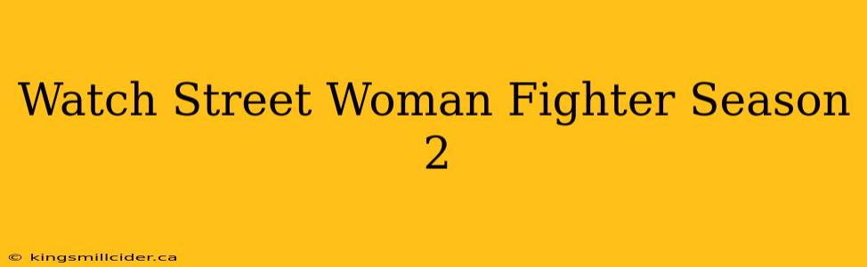 Watch Street Woman Fighter Season 2