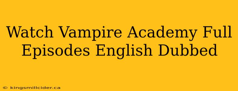 Watch Vampire Academy Full Episodes English Dubbed