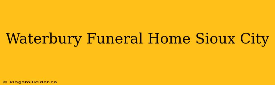 Waterbury Funeral Home Sioux City