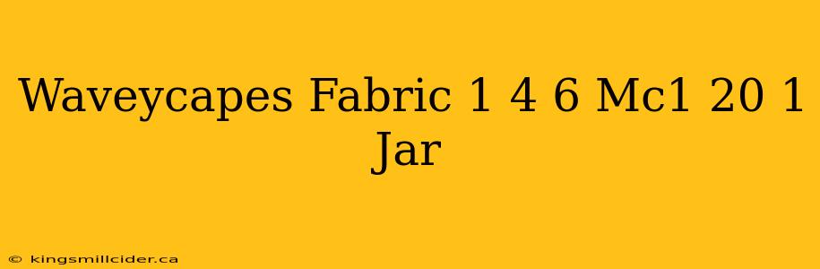 Waveycapes Fabric 1 4 6 Mc1 20 1 Jar