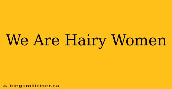 We Are Hairy Women