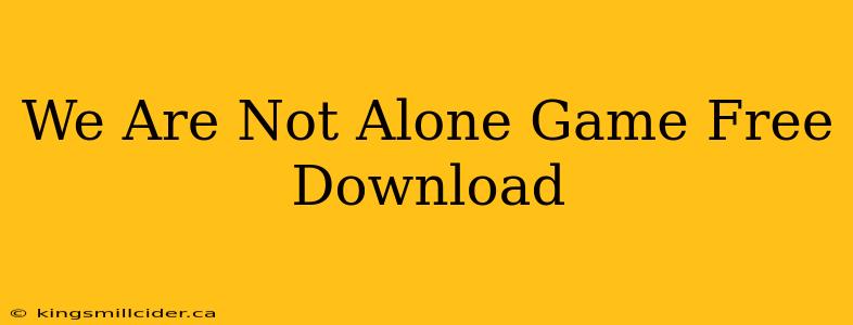 We Are Not Alone Game Free Download