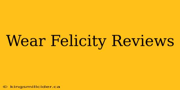 Wear Felicity Reviews